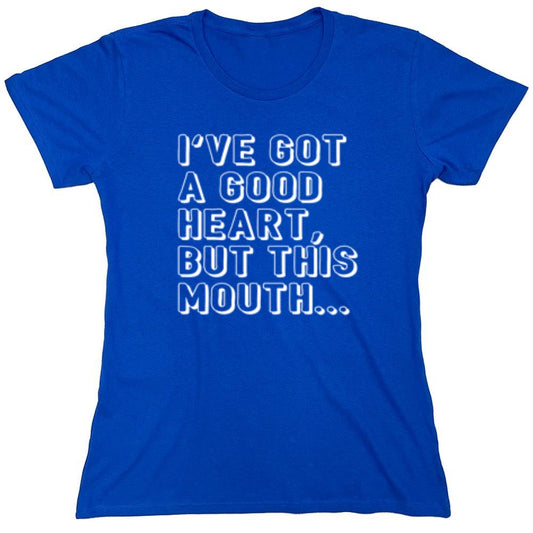 Funny T-Shirts design "I've Got a Good Heart, But This Mouth... - Womens"