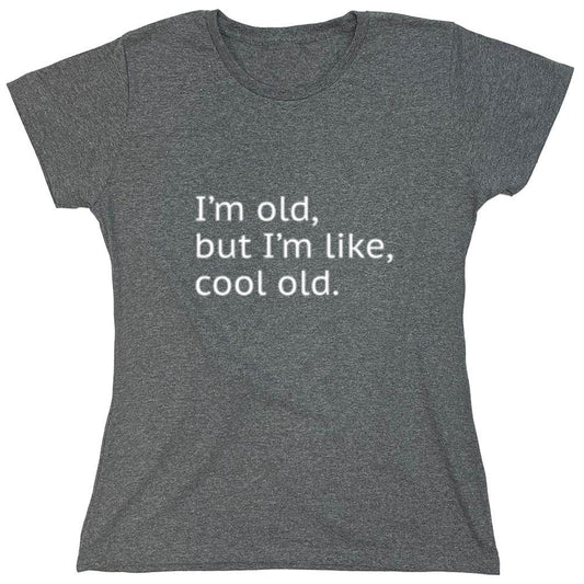Funny T-Shirts design "I'm Old but I'm Like Cool Old - Womens"