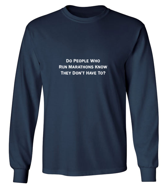 Funny T-Shirts design "Do People Who Run Marathons Know They Don't Have To? - Long Sleeve"