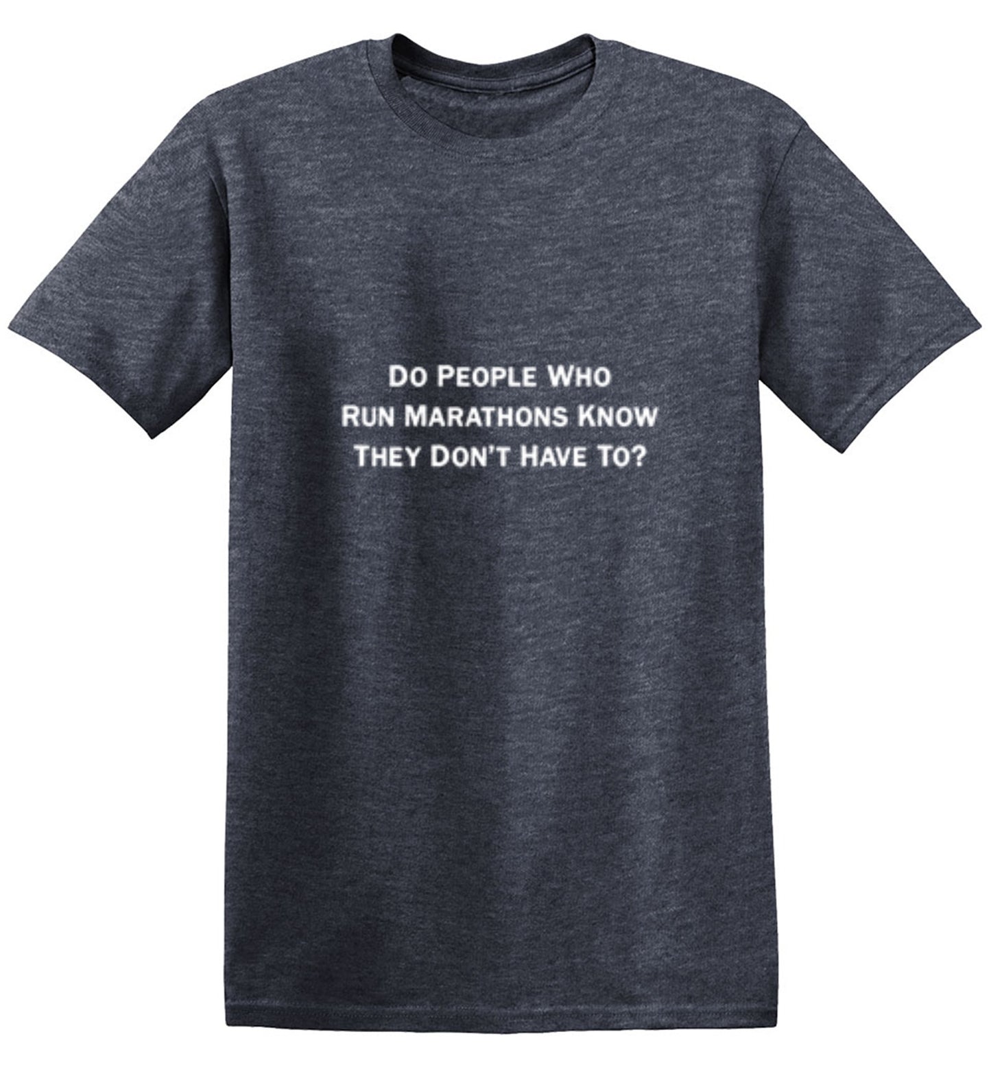 Funny T-Shirts design "Do People Who Run Marathons Know They Don't Have To?"