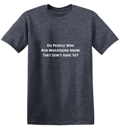 Funny T-Shirts design "Do People Who Run Marathons Know They Don't Have To?"