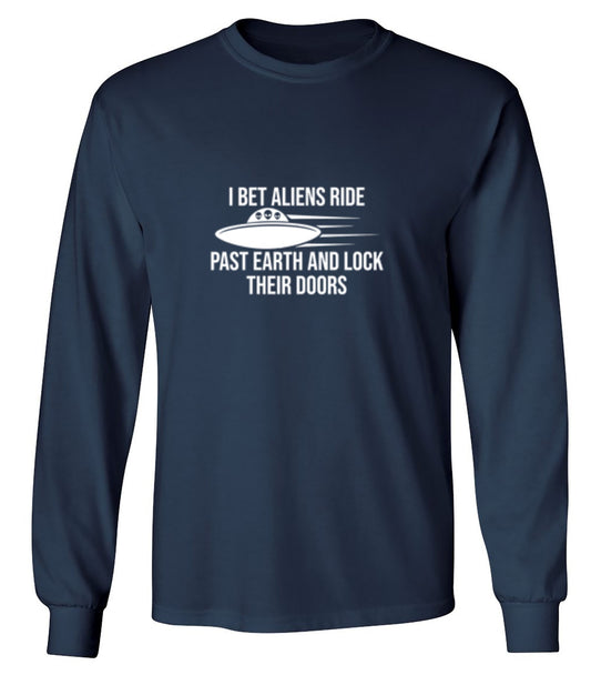 Funny T-Shirts design "I Bet Aliens Ride Past Earth And Lock Their Doors - Long Sleeve"