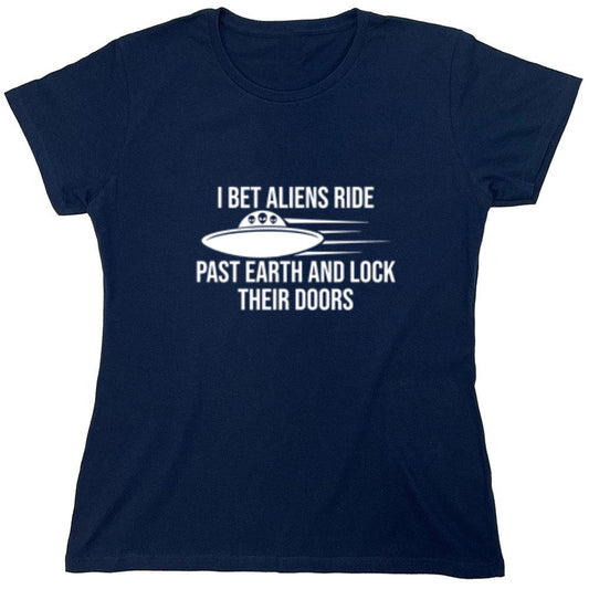 Funny T-Shirts design "I Bet Aliens Ride Past Earth And Lock Their Doors - Womens"