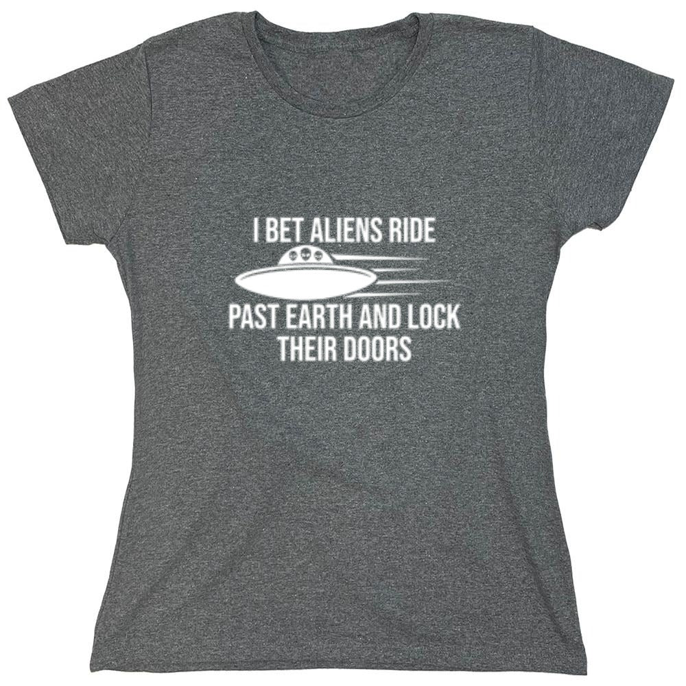 Funny T-Shirts design "I Bet Aliens Ride Past Earth And Lock Their Doors - Womens"