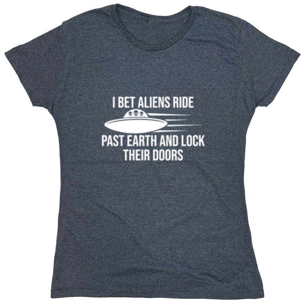 Funny T-Shirts design "I Bet Aliens Ride Past Earth And Lock Their Doors - Womens"