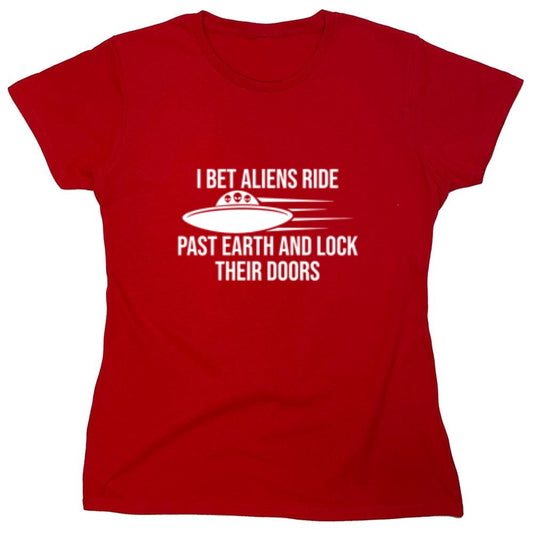 Funny T-Shirts design "I Bet Aliens Ride Past Earth And Lock Their Doors - Womens"