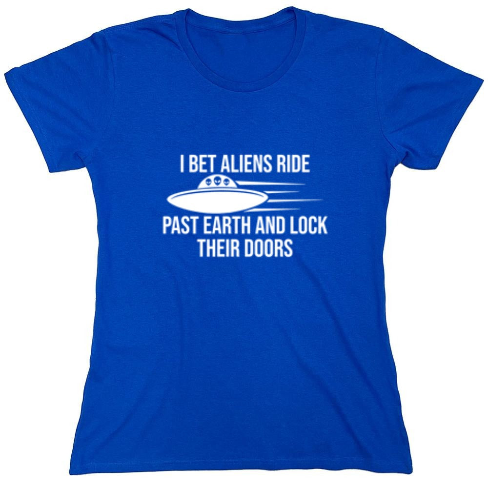 Funny T-Shirts design "I Bet Aliens Ride Past Earth And Lock Their Doors - Womens"