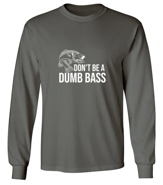 Funny T-Shirts design "Don't Be A Dumb Bass - Long Sleeve"