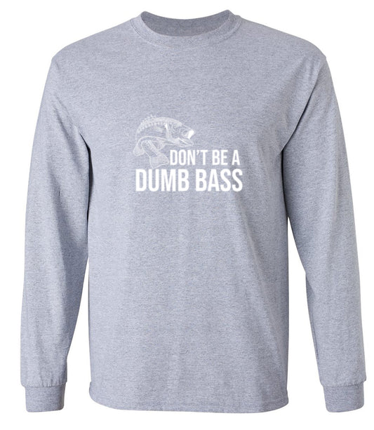 Funny T-Shirts design "Don't Be A Dumb Bass - Long Sleeve"