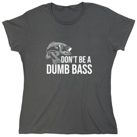 Funny T-Shirts design "Don't Be A Dumb Bass - Womens"