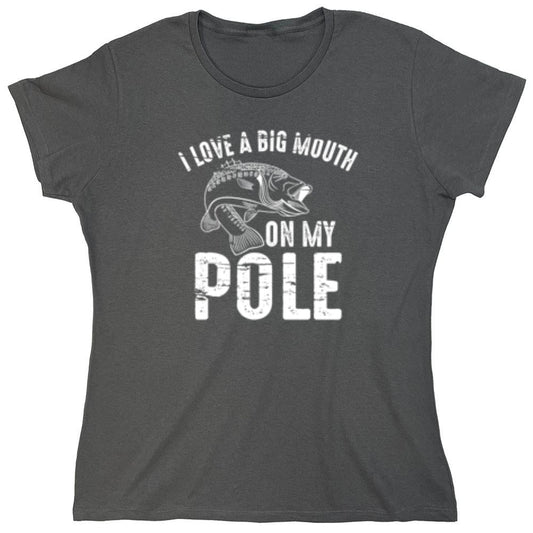 Funny T-Shirts design "I Love A Big Mouth On My Pole T-Shirt - Womens"
