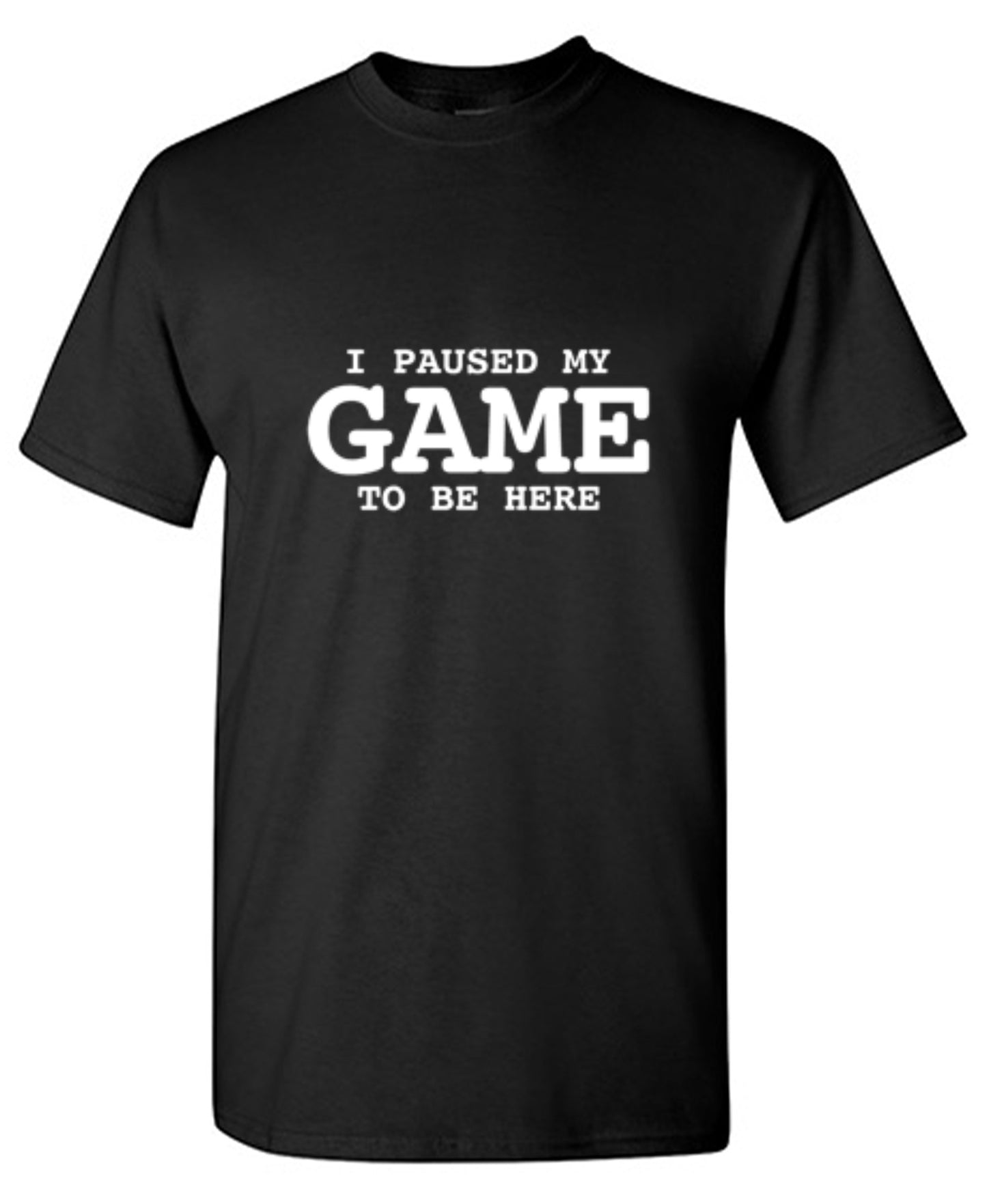 Funny T-Shirts design "I Paused My Game To Be Here"