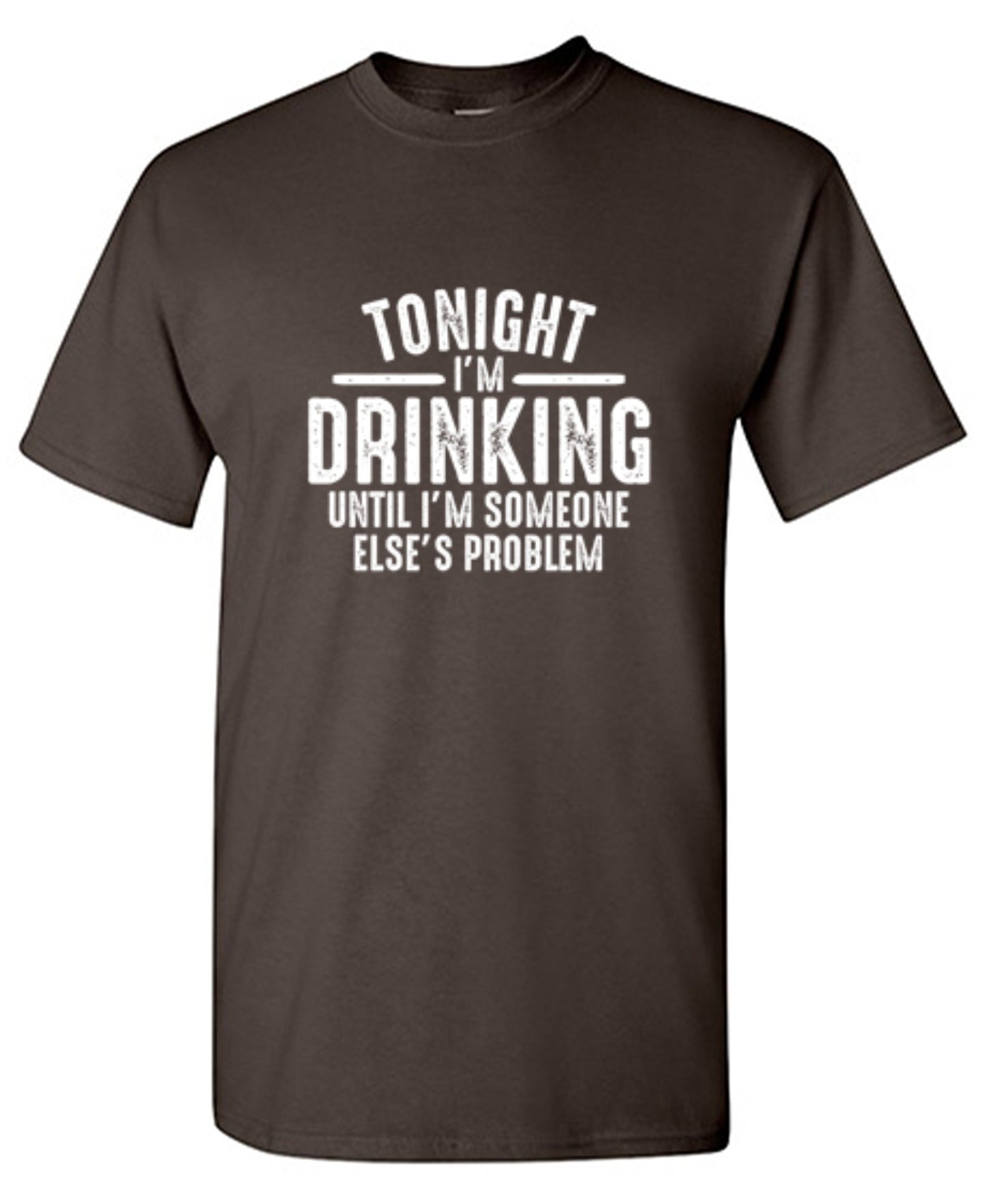 Funny T-Shirts design "Tonight I'm Drinking Until I'm Someone Else's Problem"