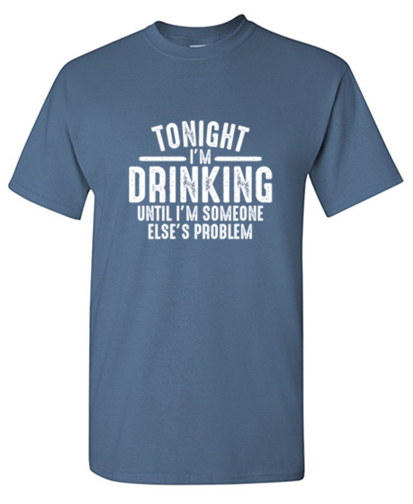 Funny T-Shirts design "Tonight I'm Drinking Until I'm Someone Else's Problem"