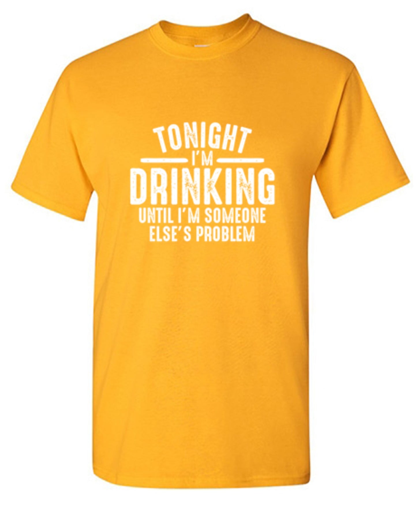 Funny T-Shirts design "Tonight I'm Drinking Until I'm Someone Else's Problem"