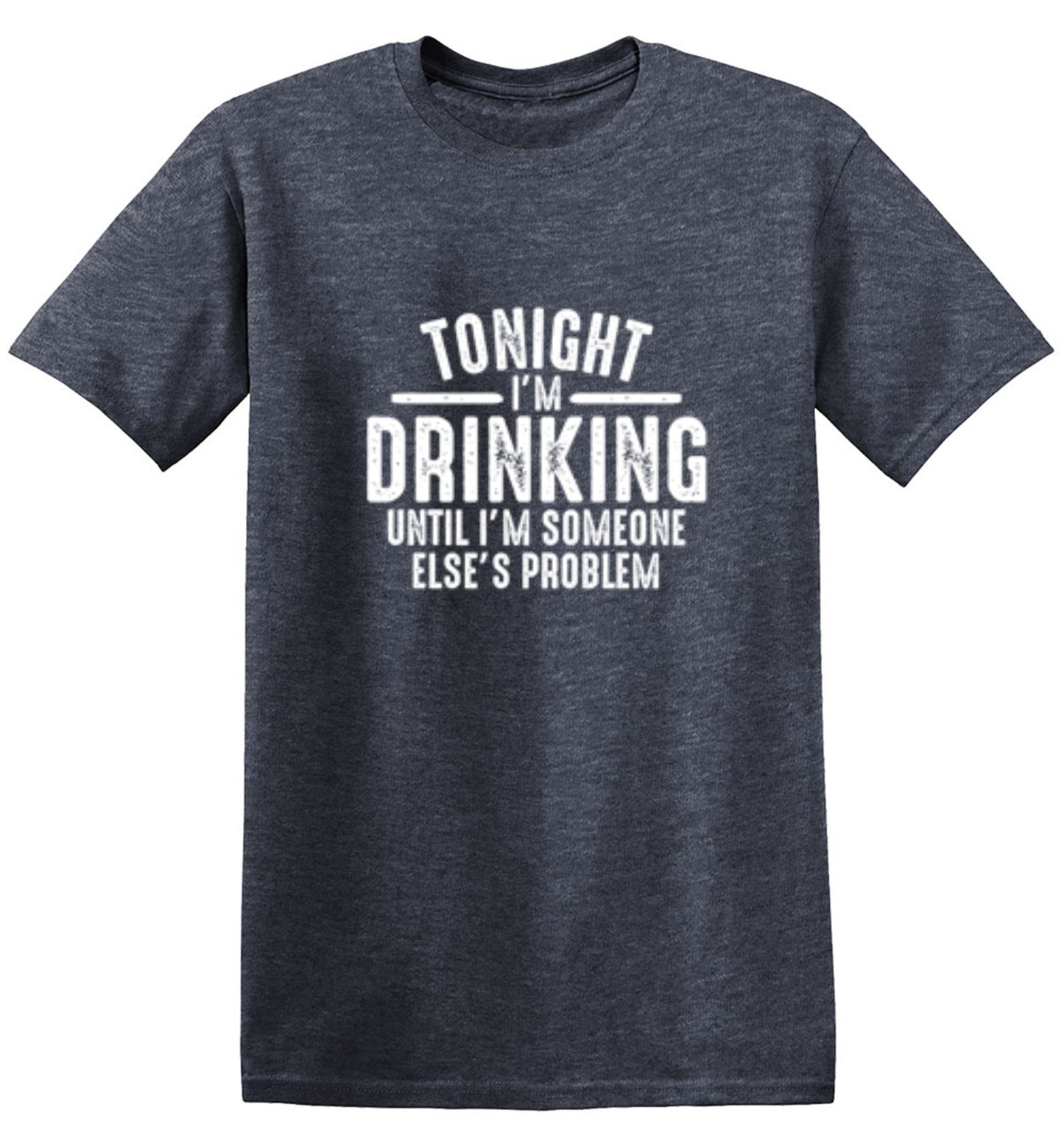 Funny T-Shirts design "Tonight I'm Drinking Until I'm Someone Else's Problem"