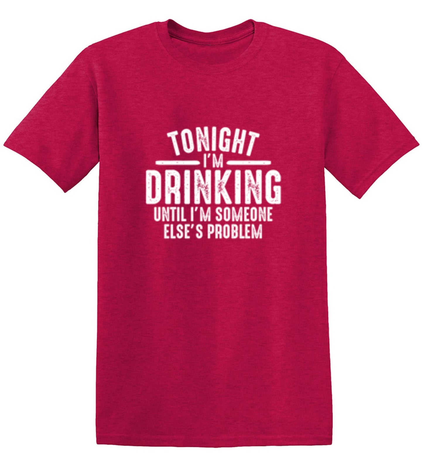 Funny T-Shirts design "Tonight I'm Drinking Until I'm Someone Else's Problem"