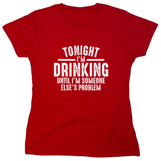 Funny T-Shirts design "Tonight I'm Drinking Until I'm Someone Else's Problem - Womens"