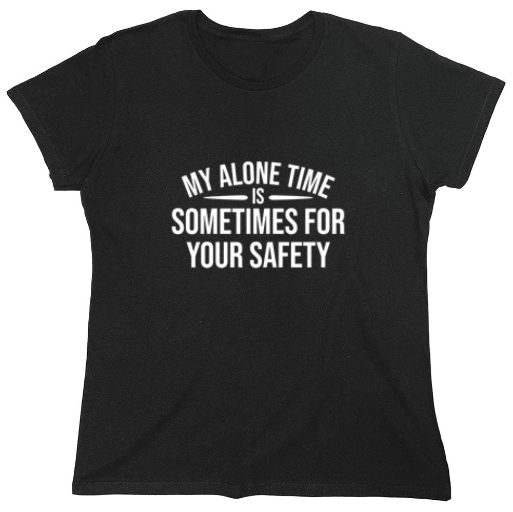 Funny T-Shirts design "My Alone Time Is Sometimes For Your Saftey - Womens"