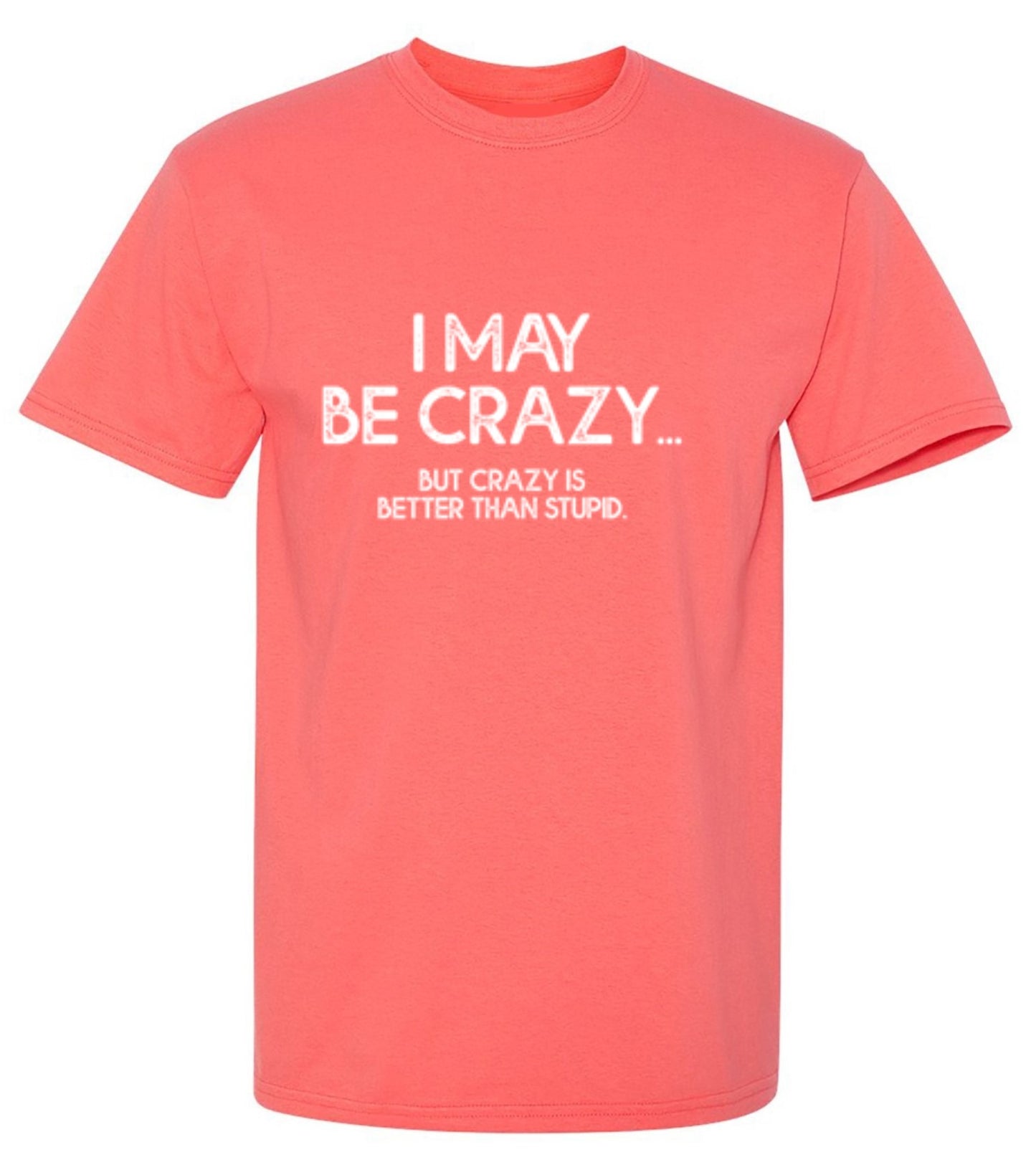 Funny T-Shirts design "I May Be Crazy But Crazy Is Better Than Stupid - Youth"