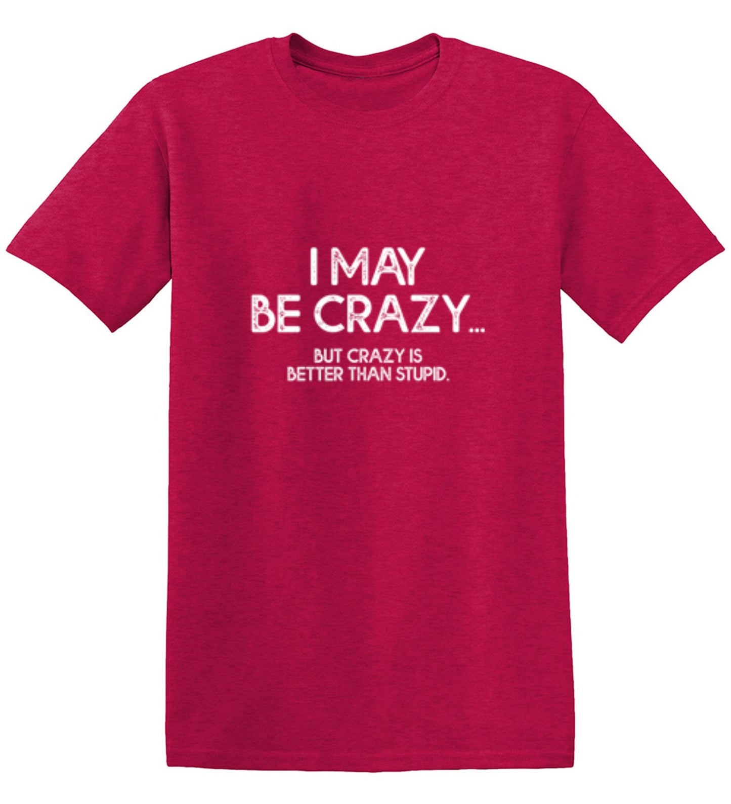 Funny T-Shirts design "I May Be Crazy But Crazy Is Better Than Stupid - Youth"