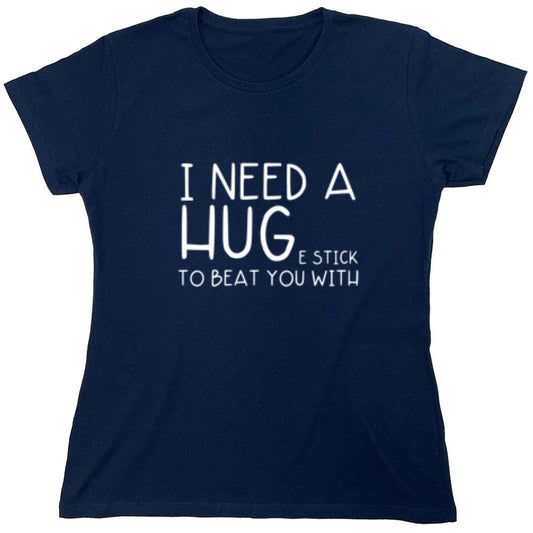 Funny T-Shirts design "I Need A Huge Stick To Beat You With - Womens"