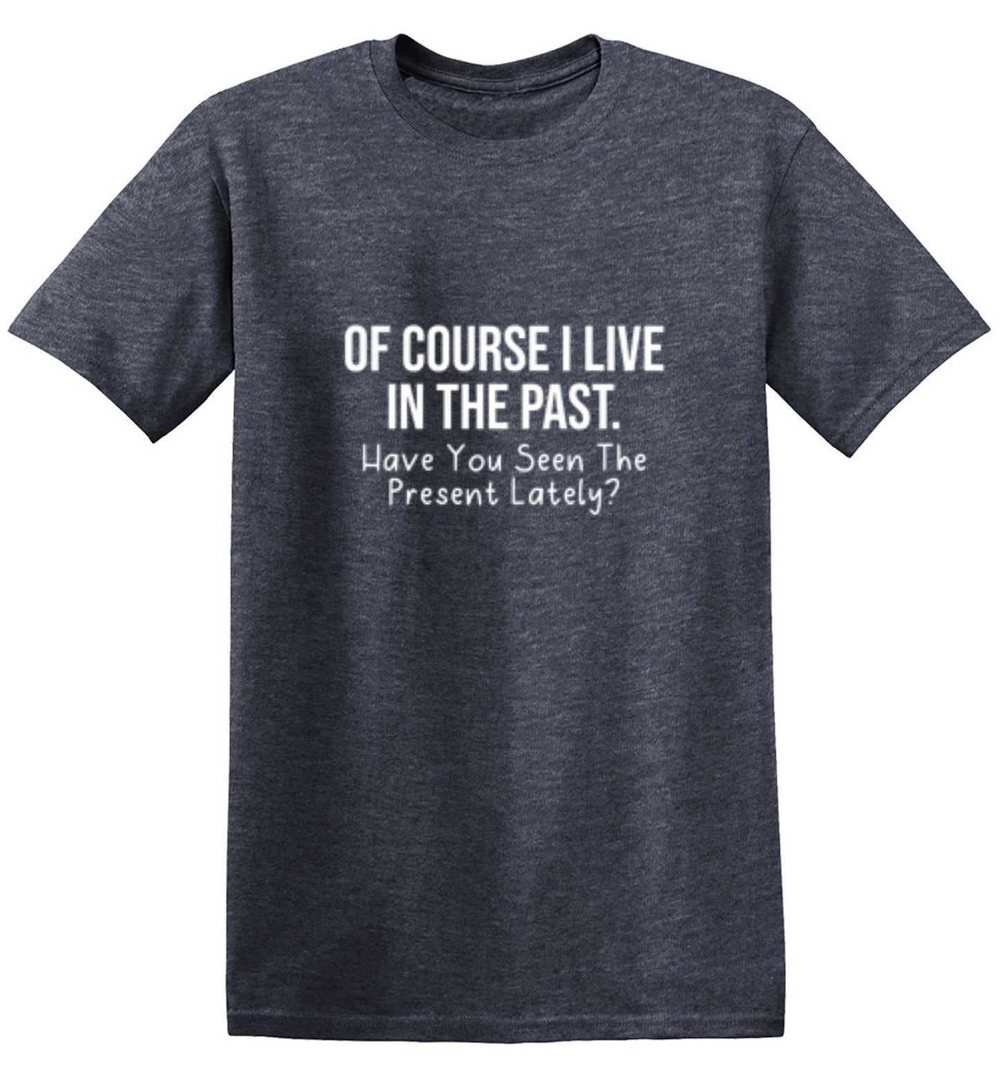 Funny T-Shirts design "Of Course I Live In The Past Have You Seen The Present Lately"
