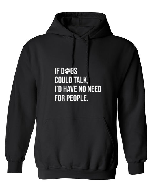 Funny T-Shirts design "If Dogs Could Talk I'd Have No Reason For People - Hoodie"