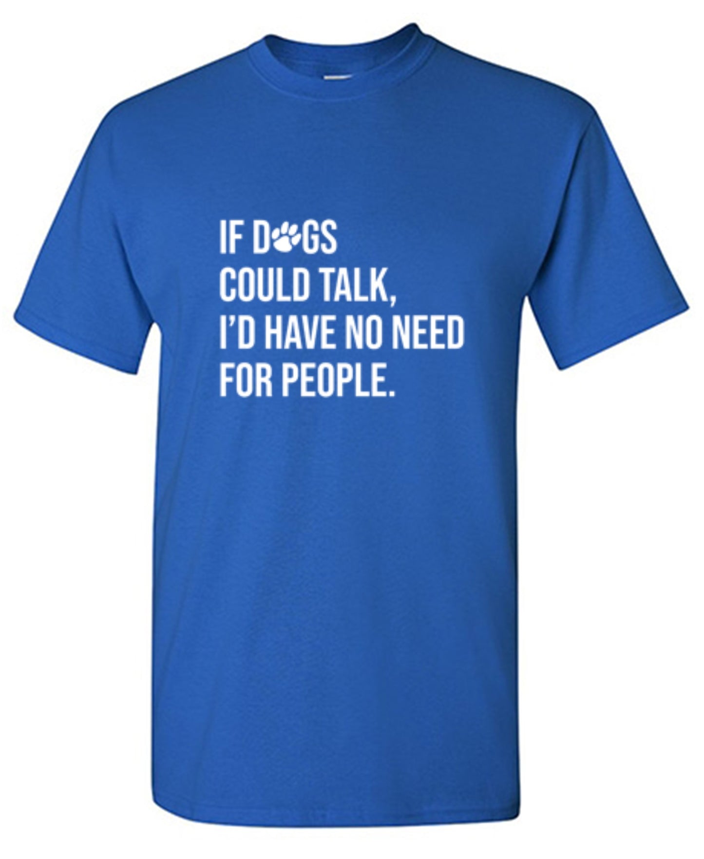 Funny T-Shirts design "If Dogs Could Talk I'd Have No Reason For People"