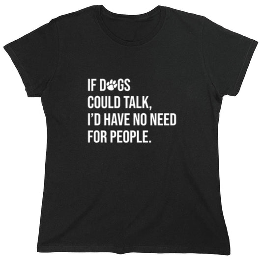 Funny T-Shirts design "If Dogs Could Talk I'd Have No Reason For People - Womens"