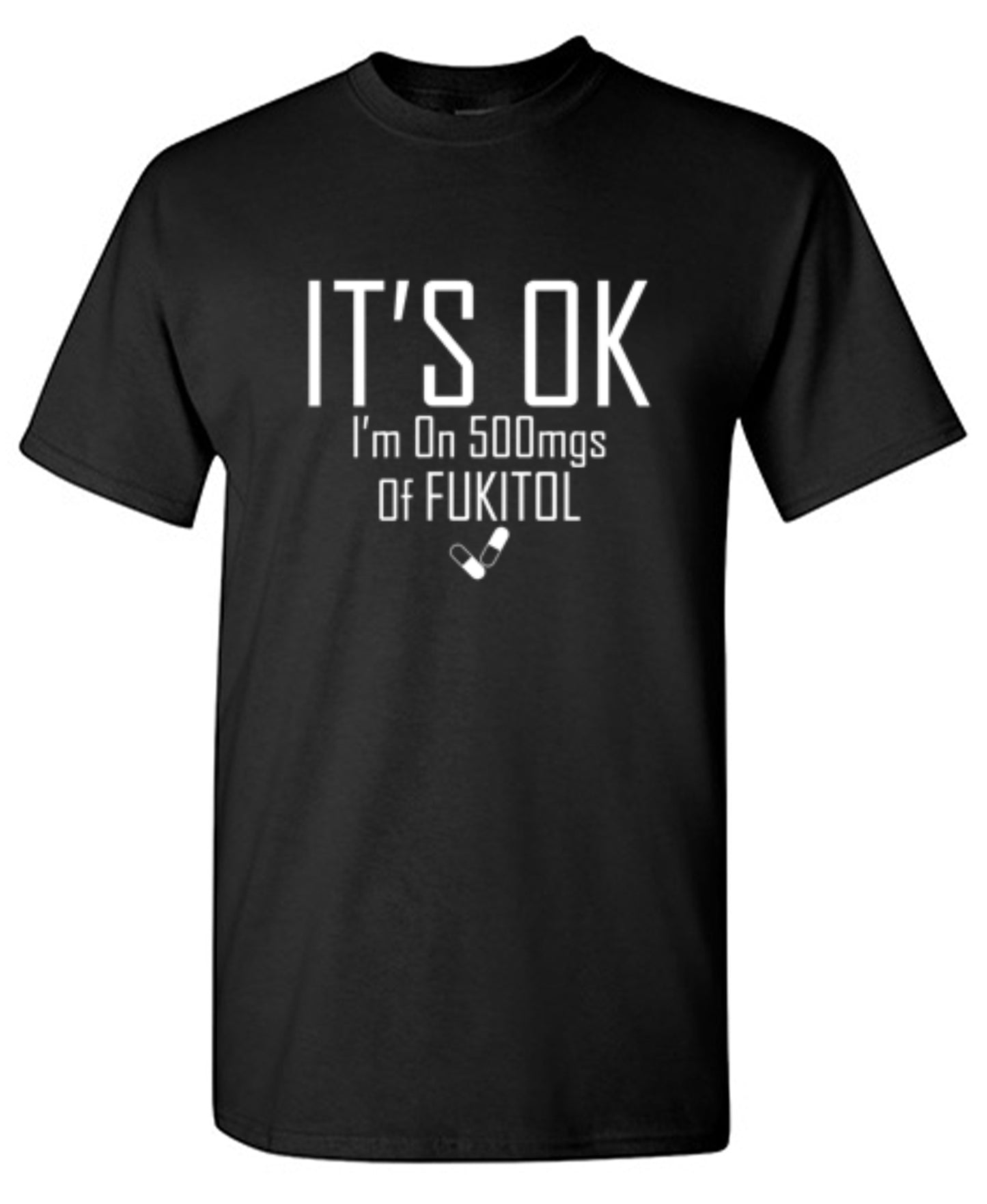 Funny T-Shirts design "It's OK I'm on 500mgs. of Fukitol"
