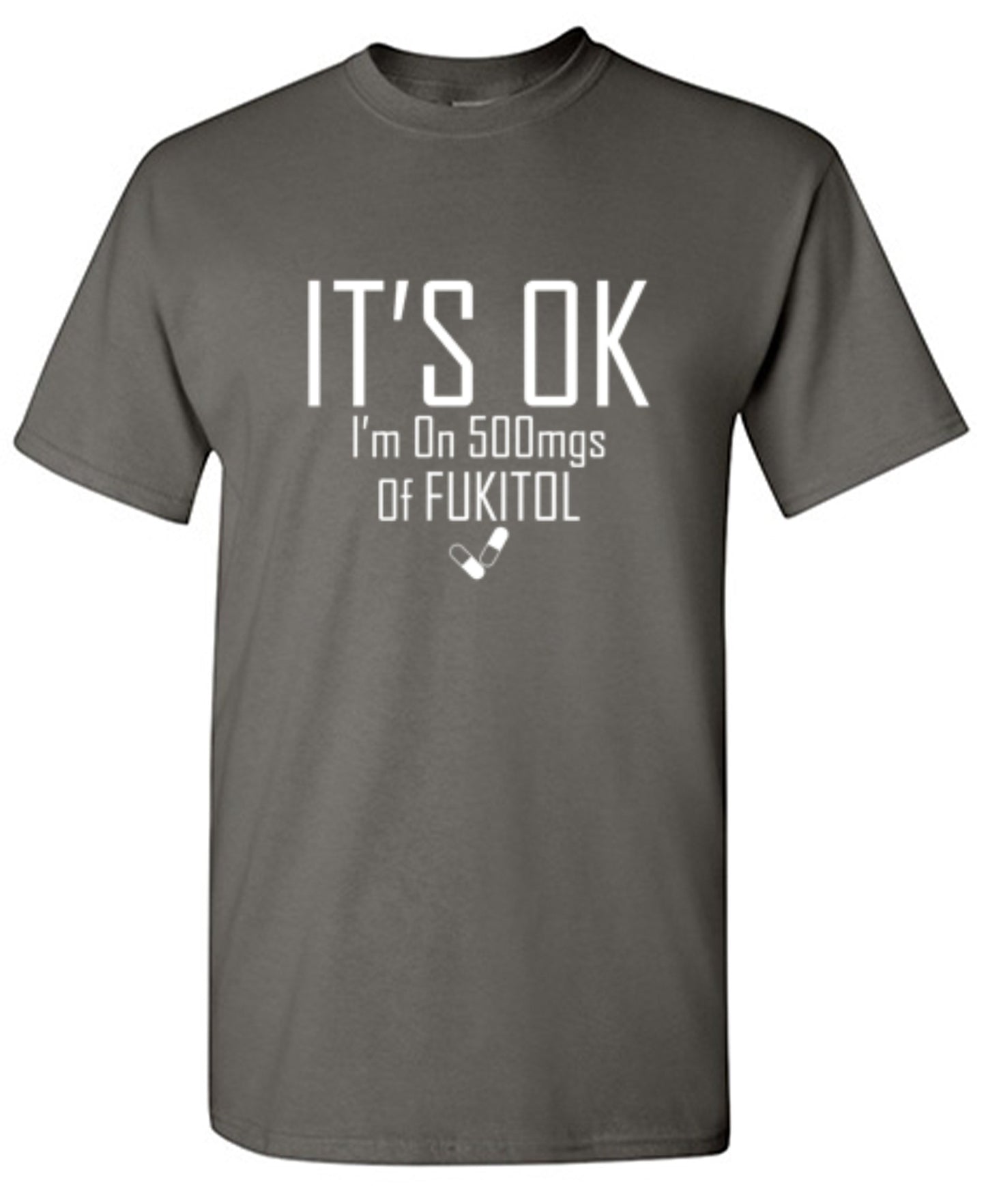 Funny T-Shirts design "It's OK I'm on 500mgs. of Fukitol"