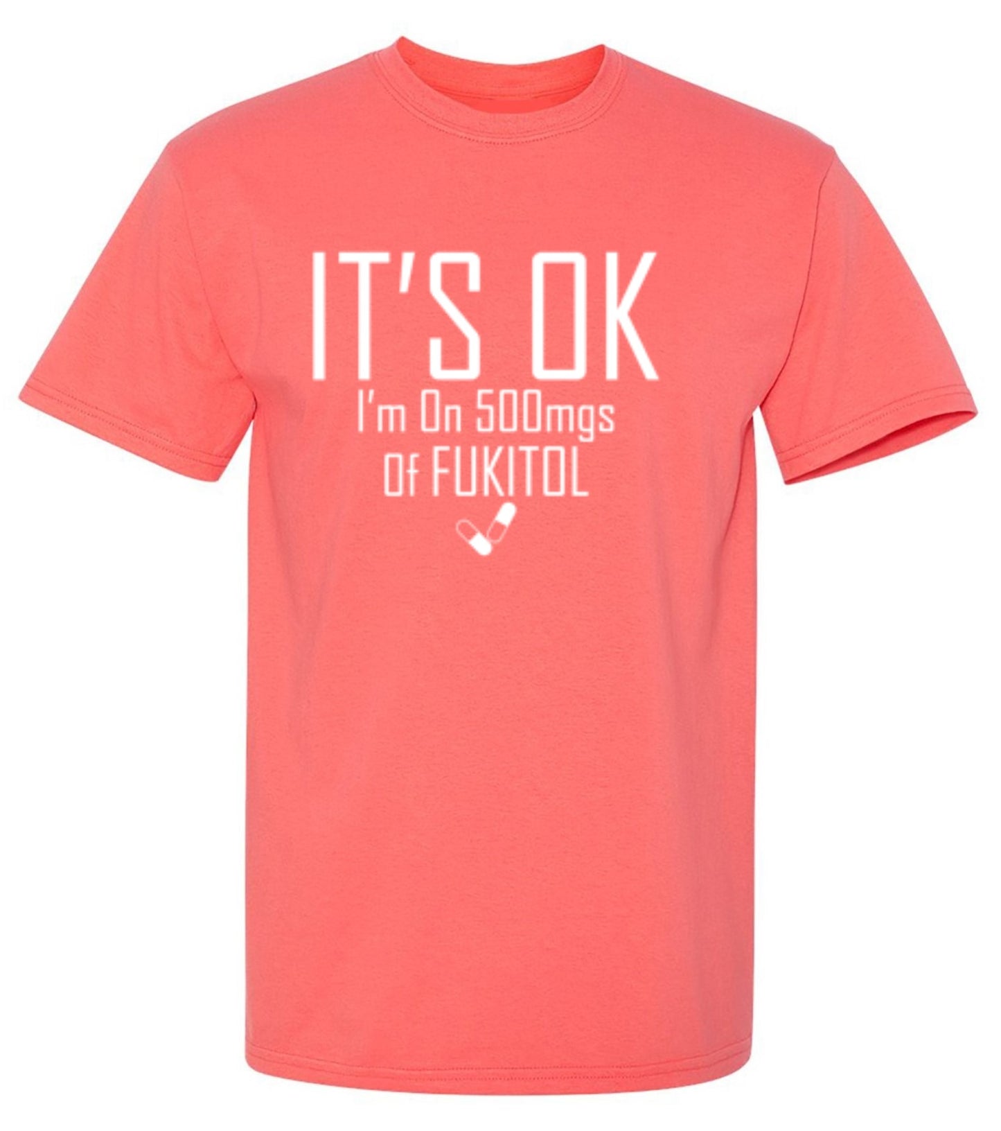 Funny T-Shirts design "It's OK I'm on 500mgs. of Fukitol"