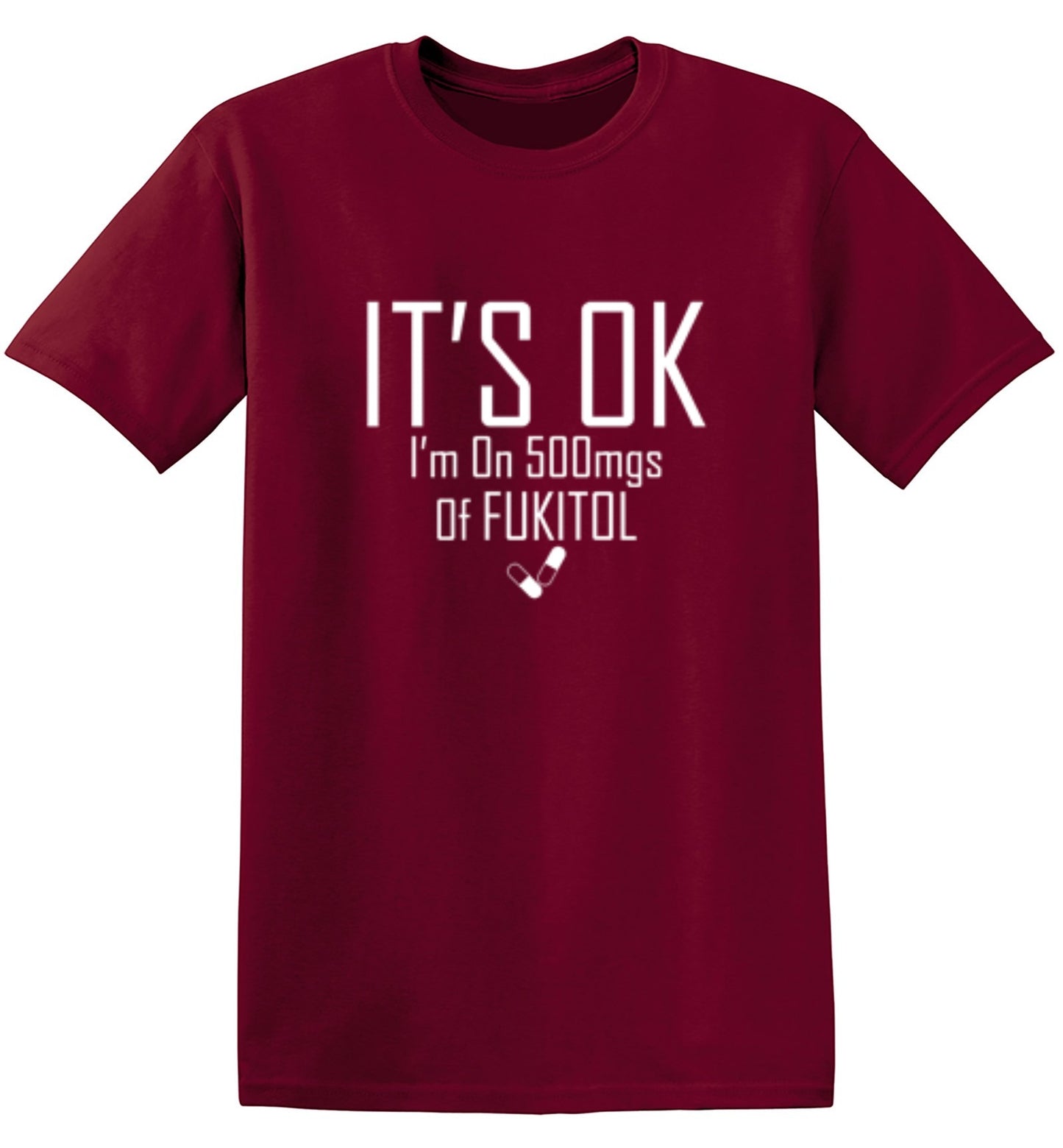 Funny T-Shirts design "It's OK I'm on 500mgs. of Fukitol"