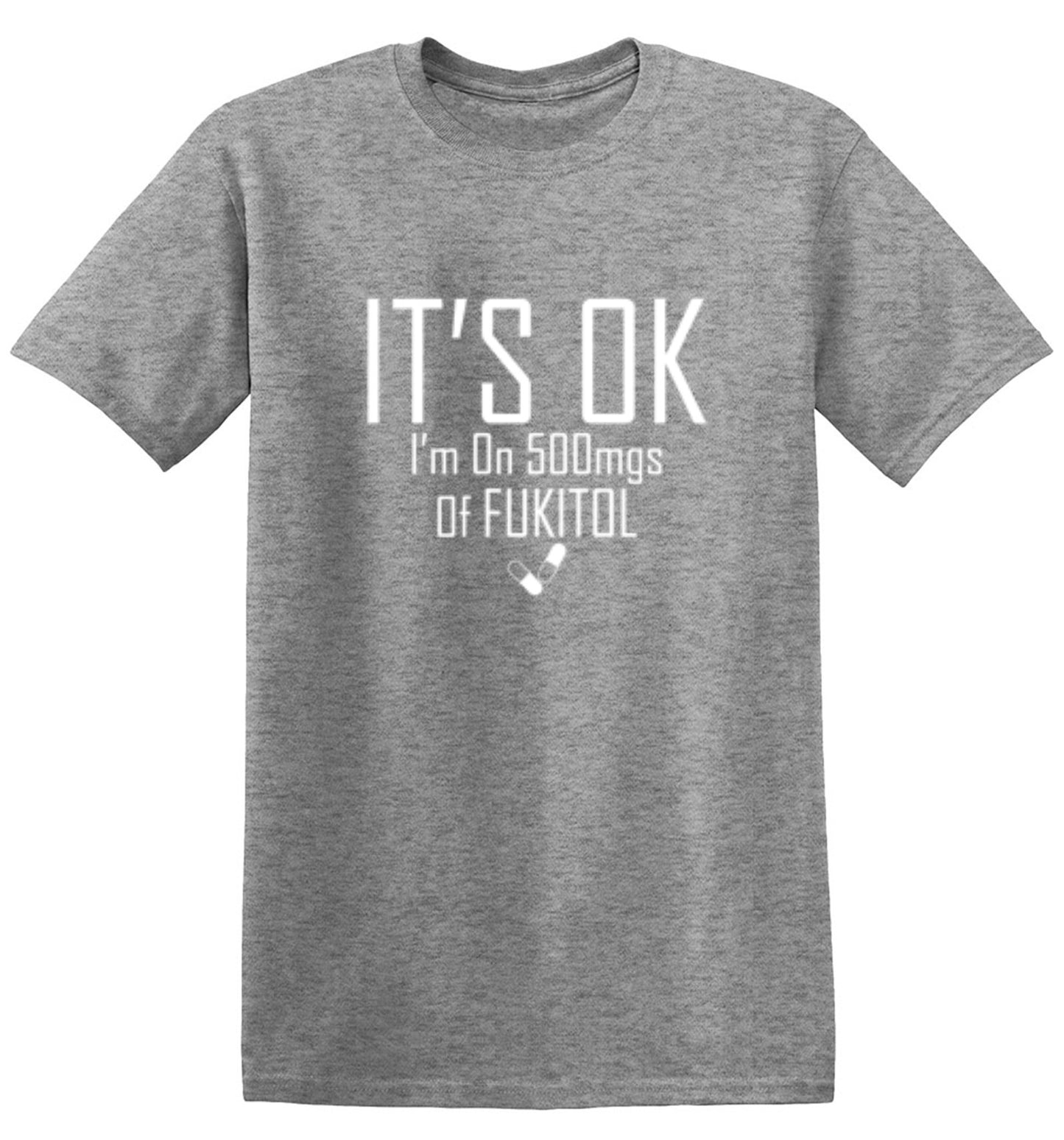 Funny T-Shirts design "It's OK I'm on 500mgs. of Fukitol"