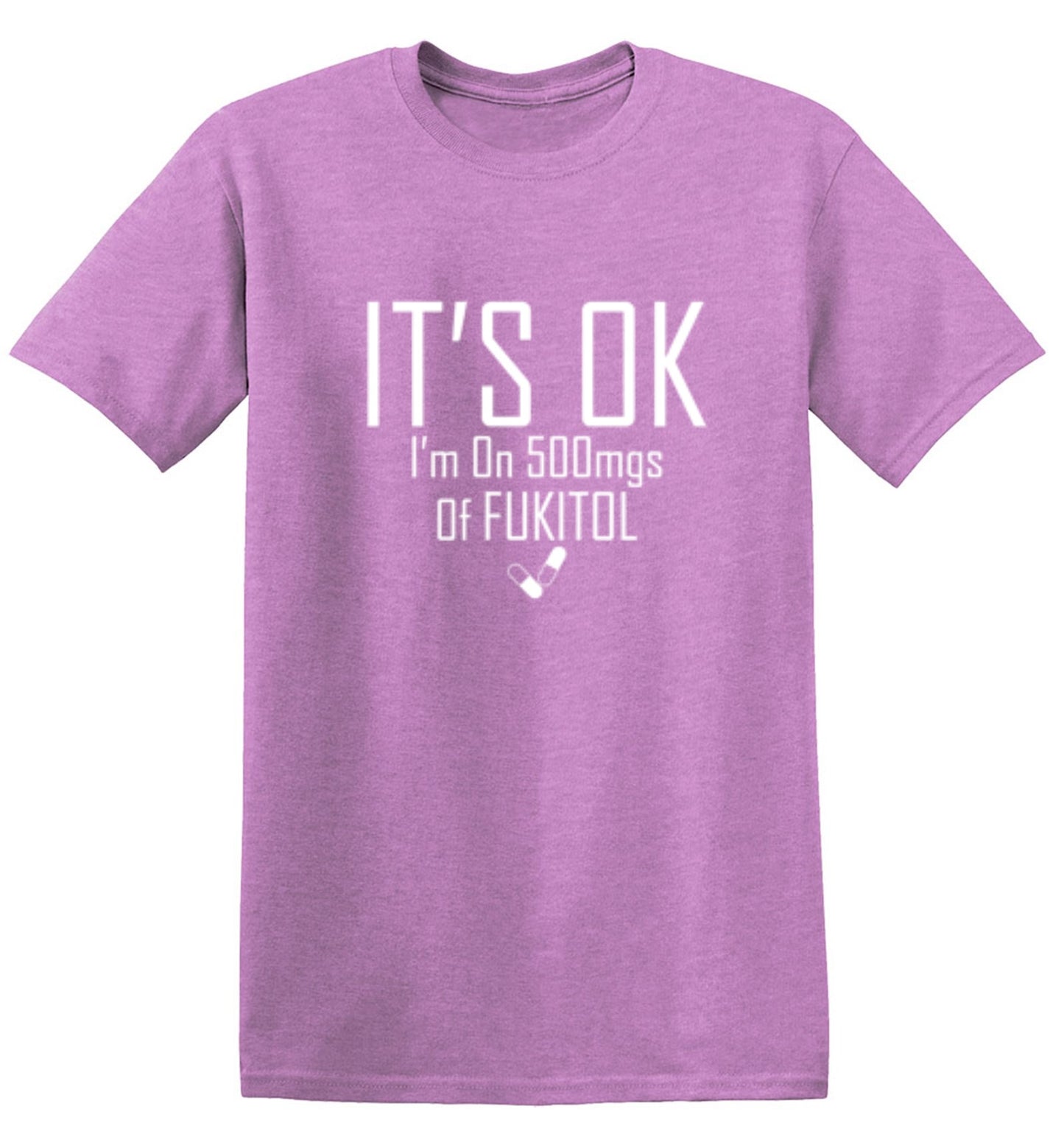 Funny T-Shirts design "It's OK I'm on 500mgs. of Fukitol"