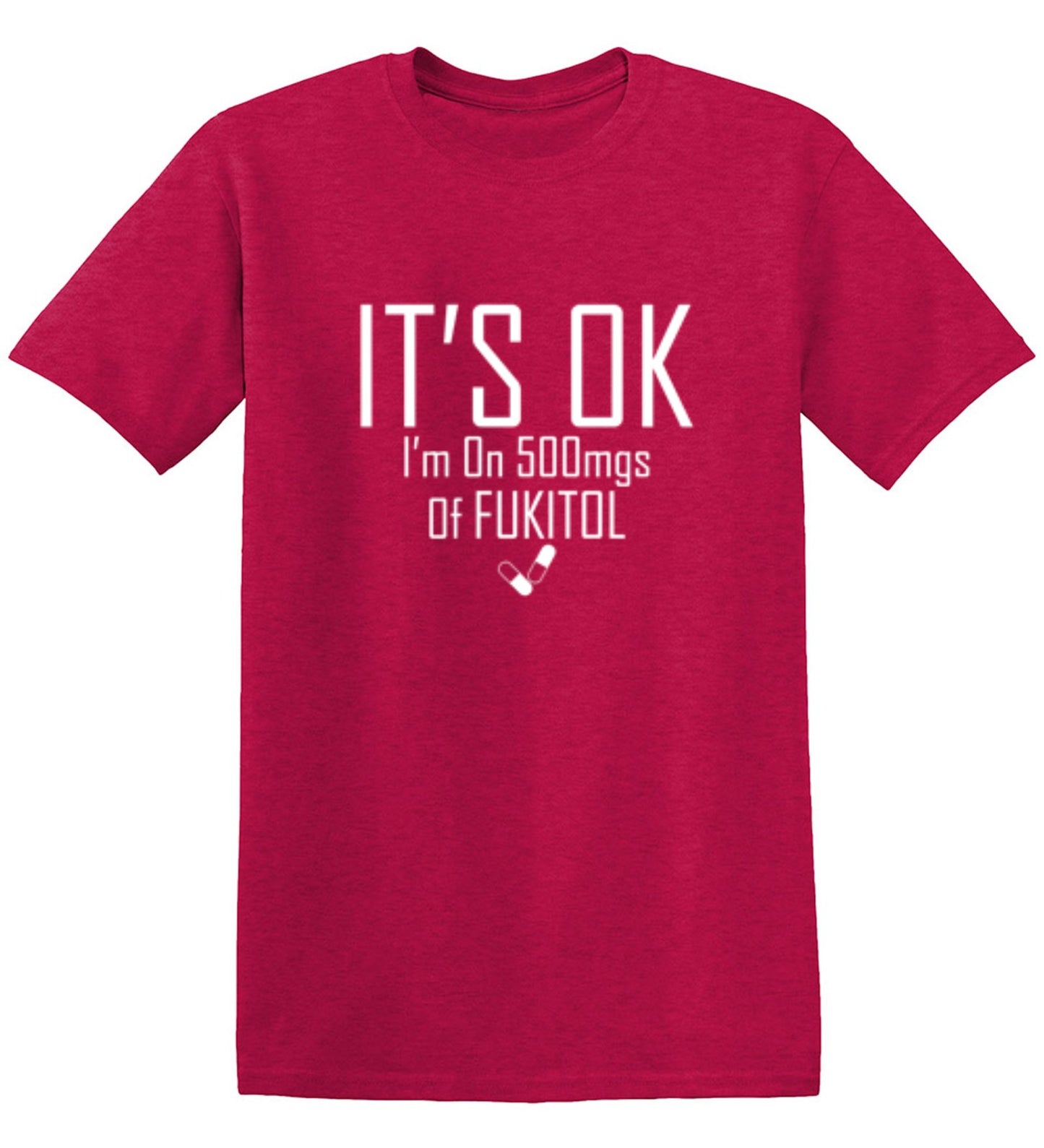 Funny T-Shirts design "It's OK I'm on 500mgs. of Fukitol"