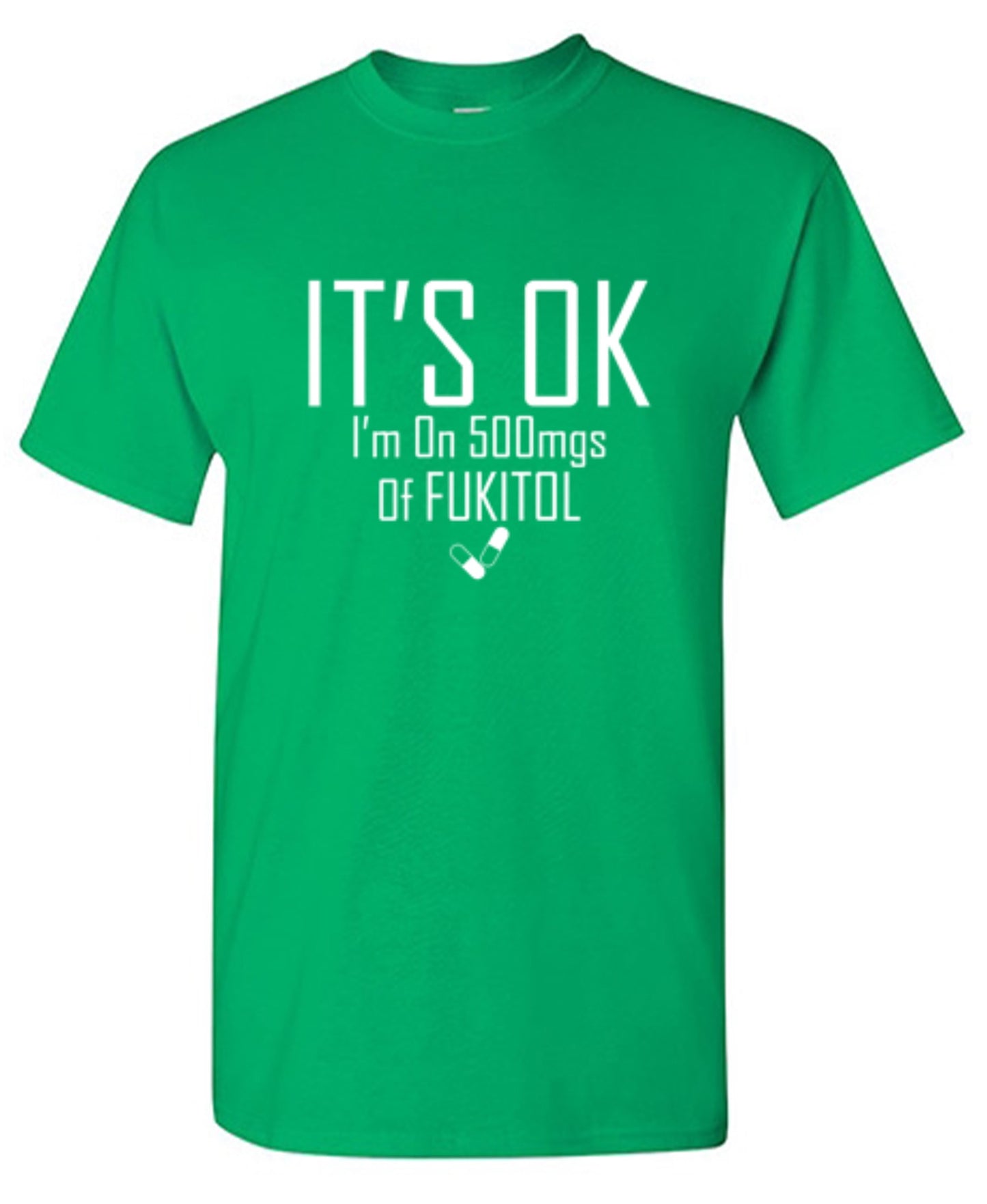 Funny T-Shirts design "It's OK I'm on 500mgs. of Fukitol"