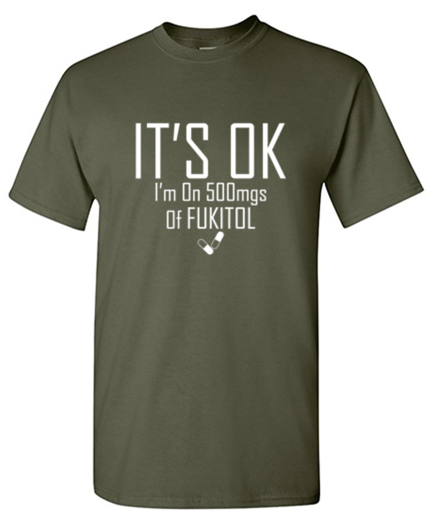 Funny T-Shirts design "It's OK I'm on 500mgs. of Fukitol"