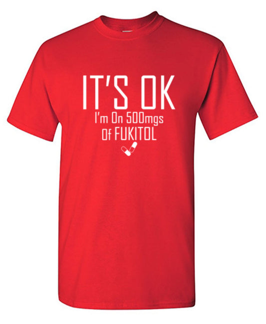 Funny T-Shirts design "It's OK I'm on 500mgs. of Fukitol"
