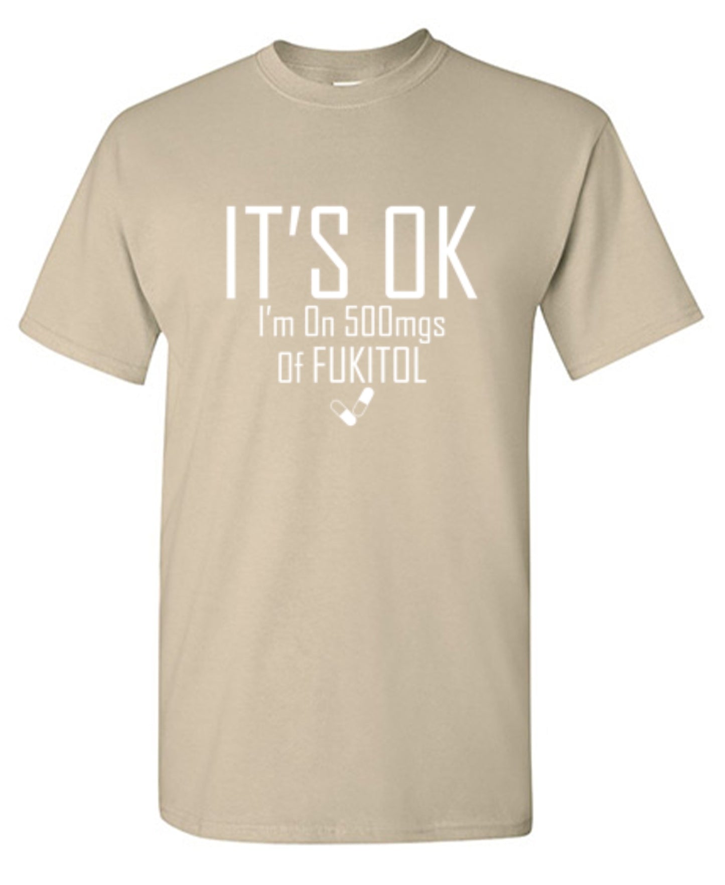 Funny T-Shirts design "It's OK I'm on 500mgs. of Fukitol"