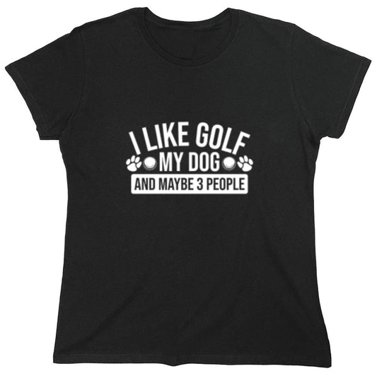 Funny T-Shirts design "I Like Golf My Dog and Maybe Three People T-Shirt - Womens"