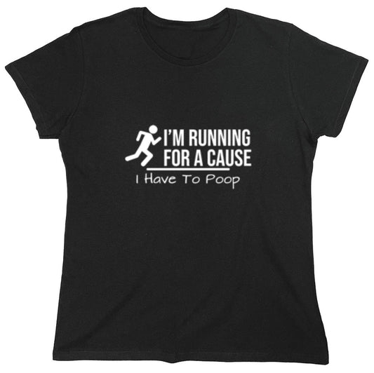 Funny T-Shirts design "I'm Running For A Cause I Have to Poop - Womens"