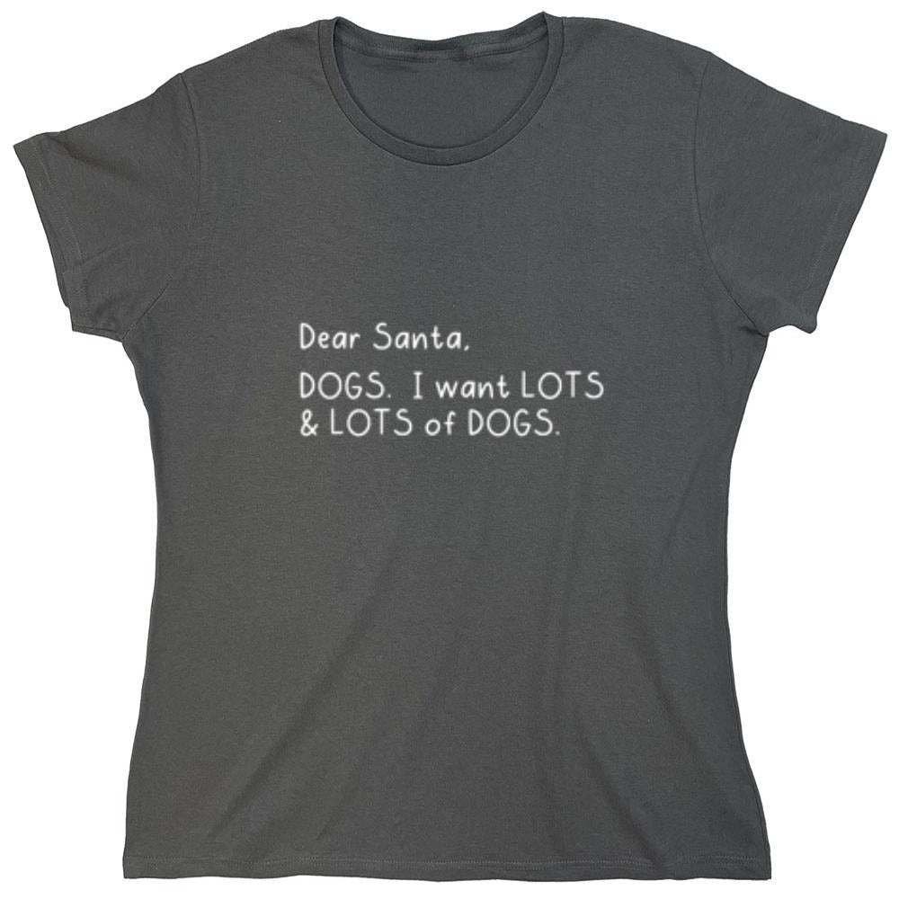 Funny T-Shirts design "Dear Santa, Dogs. I want Lots And Lots Of Dogs - Womens"
