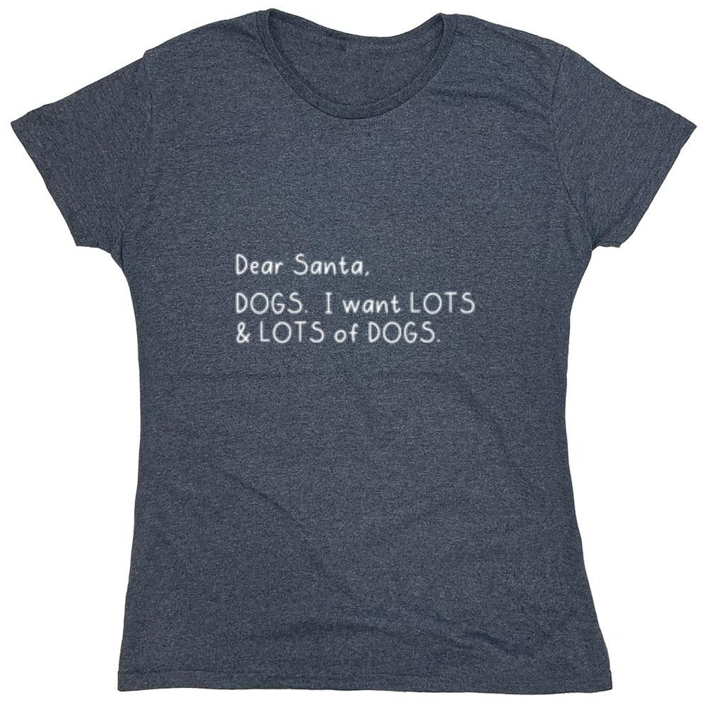 Funny T-Shirts design "Dear Santa, Dogs. I want Lots And Lots Of Dogs - Womens"