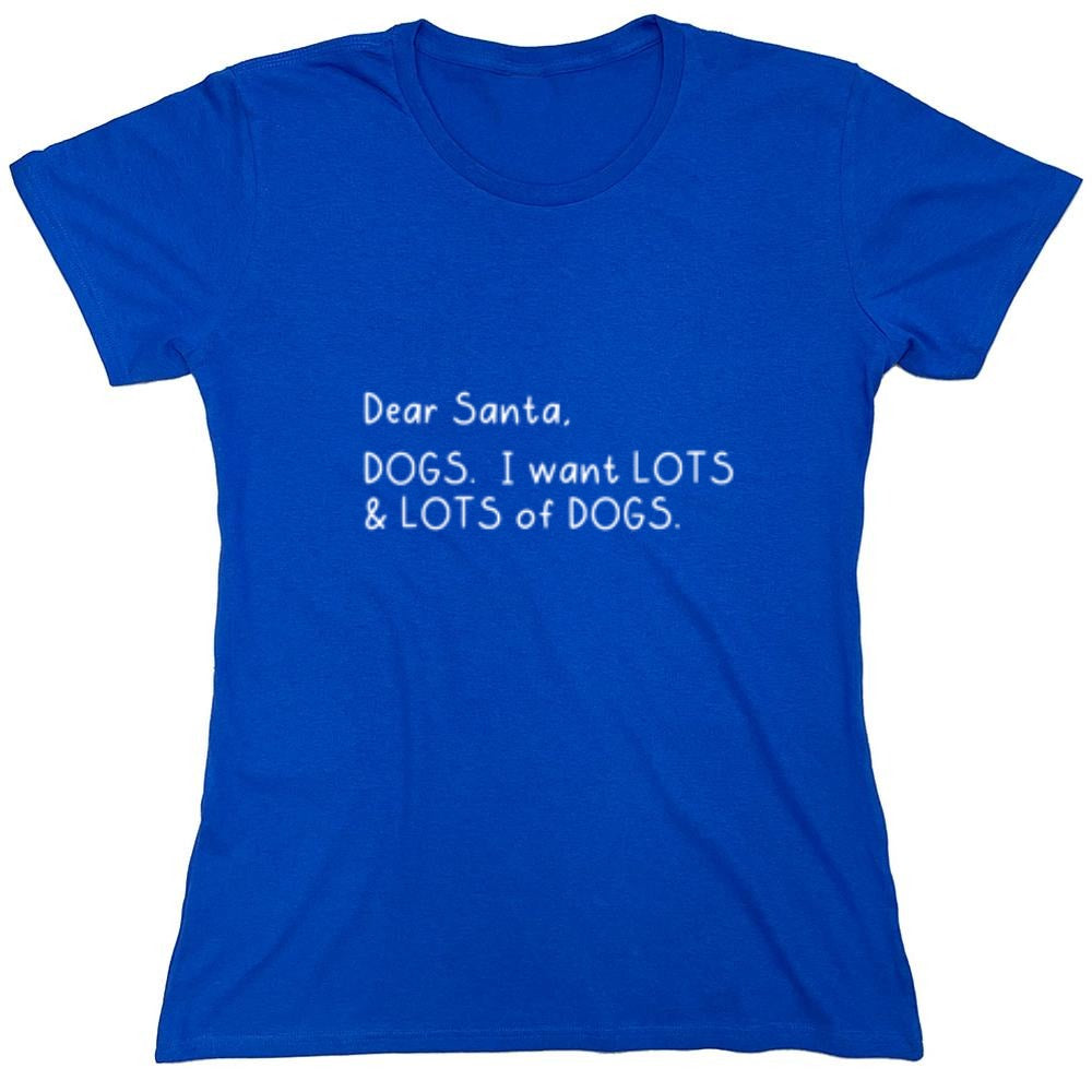 Funny T-Shirts design "Dear Santa, Dogs. I want Lots And Lots Of Dogs - Womens"