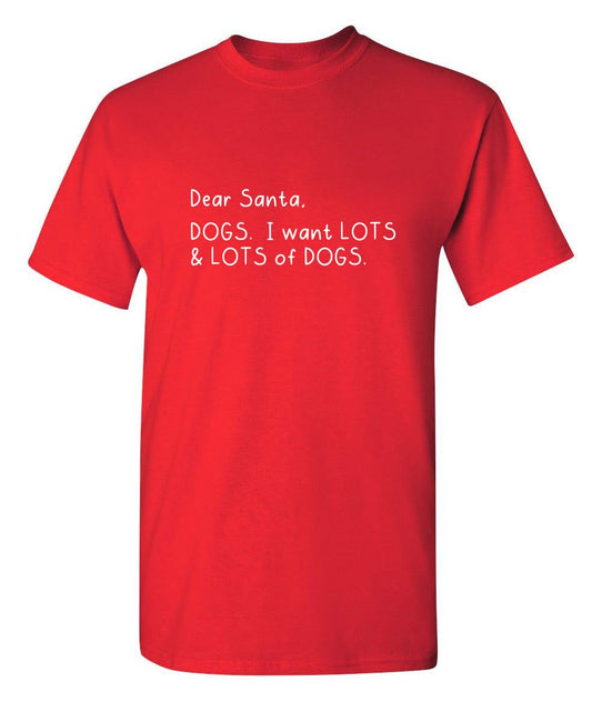 Funny T-Shirts design "Dear Santa, Dogs. I want Lots And Lots Of Dogs"