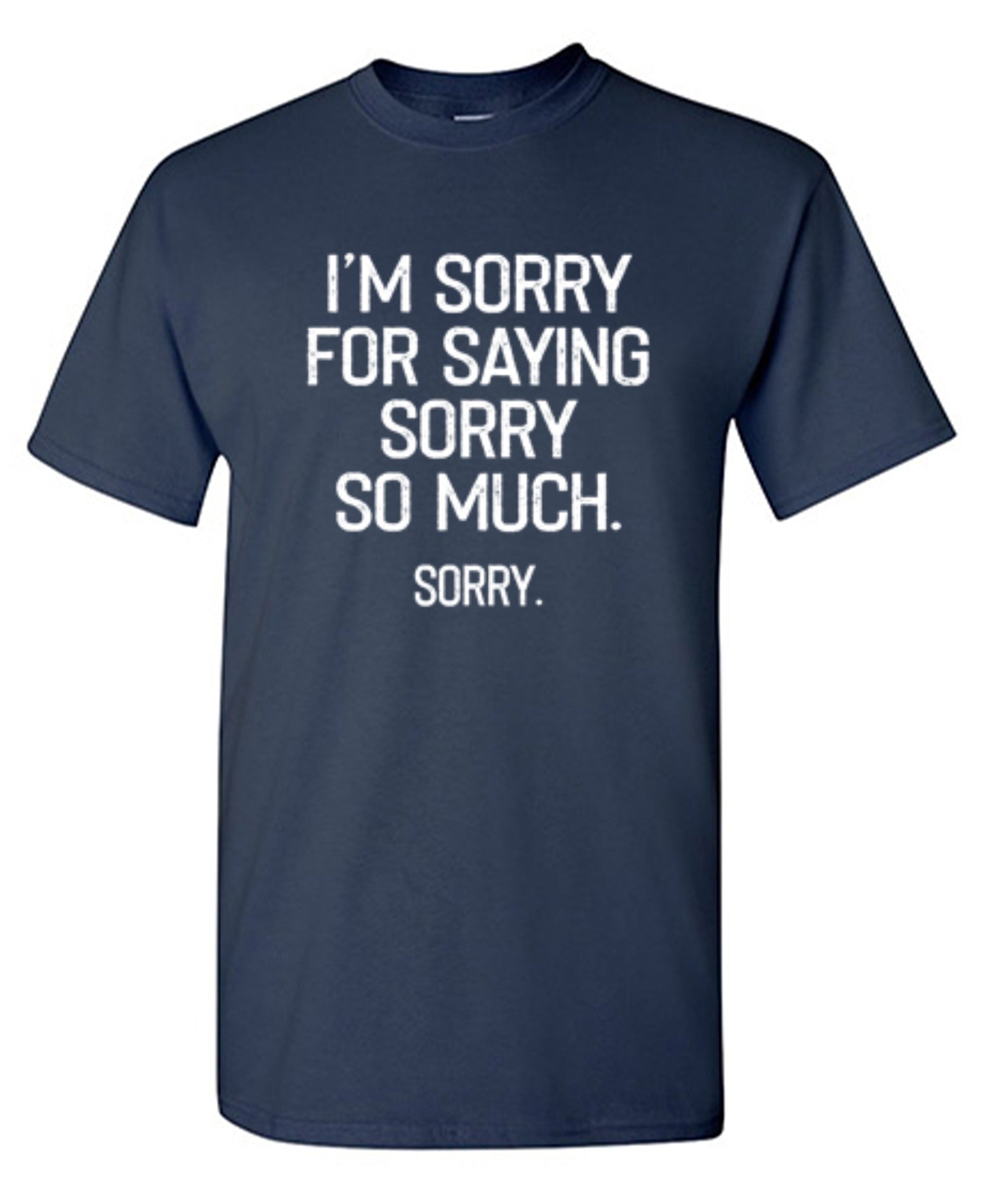Funny T-Shirts design "I'm Sorry For Saying Sorry So Much Sorry"