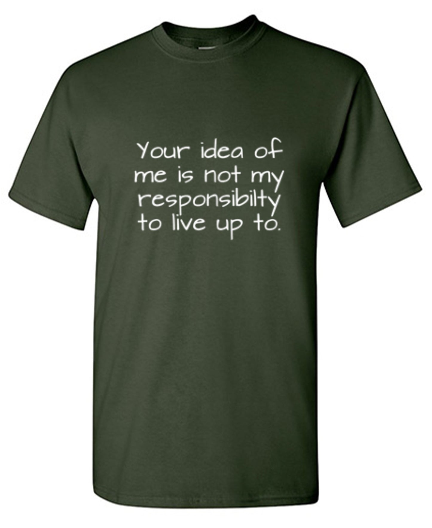 Funny T-Shirts design "Your Idea Of Me Is Not My Resposibility To Live Up To"