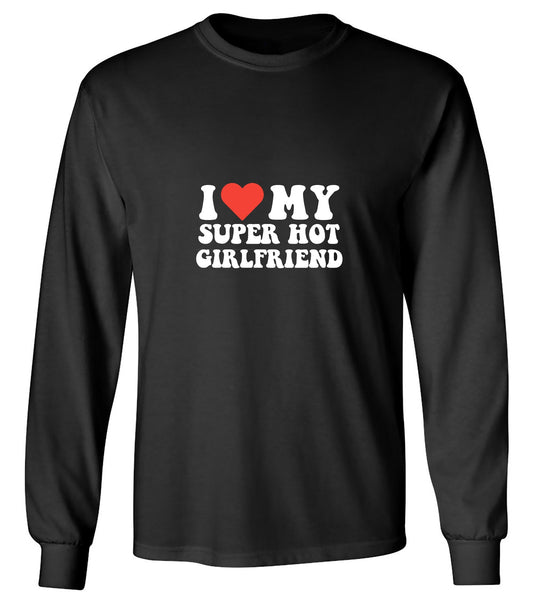 Funny T-Shirts design "I Love My Super Hot Girlfriend T-Shirt - Long Sleeve"